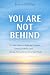 You Are Not Behind: A Guide...