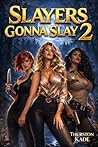 Slayers Gonna Slay 2 by Thurston Kade