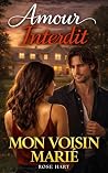 Amour Interdit : Mon Voisin Marié: Une romance passionnelle et interdite entre désir, trahison et choix impossible – Livre new adult de Passion, secret, adultère, choix déchirant (French Edition)