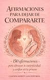 Afirmaciones para dejar de compararte: 150 afirmaciones para fortalecer tu autoestima, superar la inseguridad y recuperar tu amor propio (Spanish Edition) Afirmaciones para dejar de compararte: 150 afirmaciones para fortalecer tu autoestima, superar la inseguridad y recuperar tu amor propio (Spanish Edition)