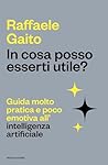 In cosa posso esserti utile?: Guida molto pratica e poco emotiva all'intelligenza artificiale (Italian Edition) In cosa posso esserti utile?: Guida molto pratica e poco emotiva all'intelligenza artificiale (Italian Edition)