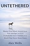 Untethered: Master Your Mind, Detach from Fear and Ego, and Build Unshakable Inner Stability in a World That Never Slows Down