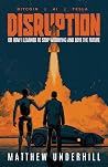 Disruption: Or How I Learned to Stop Worry and Love the Future Disruption: Or How I Learned to Stop Worry and Love the Future