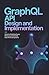 GRAPHQL API DESIGN AND IMPL...