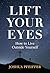 Lift Your Eyes: How to Live Outside Yourself