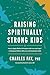 Raising Spiritually Strong Kids: How to Apply Biblical Principles with Love and Logic® to Bring Up Children Who Live with Authentic Faith