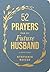 52 Prayers for My Future Husband: Preparing Your Heart for the One God Is Preparing for You (Perfect Engagement Gift, Devotional Gift for Couples or Singles)