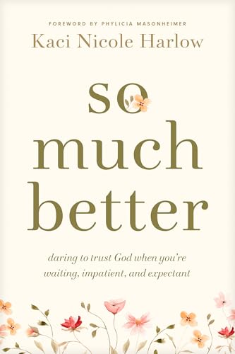 So Much Better: Daring to Trust God When You're Waiting, Impatient, and Expectant (Paperback)