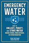 Emergency Water: How to Collect, Purify, and Store Water During Storms, Power Outages, and Other Disasters