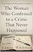 The Woman Who Confessed to ...