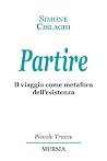 Partire: Il viaggio come metafora dell’esistenza (Piccole Tracce) (Italian Edition) Partire: Il viaggio come metafora dell’esistenza (Piccole Tracce) (Italian Edition)