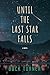 Until the Last Star Falls: ...