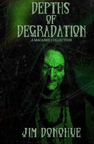 Depths of Degradation: A Macabre Collection (Kindle Edition)