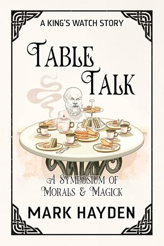 Table Talk: A Symposium of Morals and Magick (A King's Watch Story Book 9)