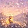 The Firefly Who Learned About Easter: A Sweet Christian Bedtime Book for Toddlers About Jesus, Hope, and Love