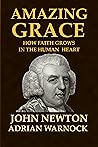 Amazing Grace. How Faith Grows in the Human Heart by John Newton Amazing Grace. How Faith Grows in the Human Heart by John Newton
