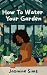 How To Water Your Garden