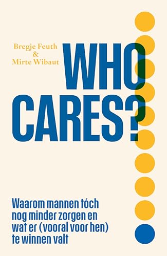 Who cares?: Waarom mannen toch nog minder zorgen en wat er (vooral voor hen) te winnen valt (Dutch Edition)