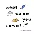 What Calms You Down?