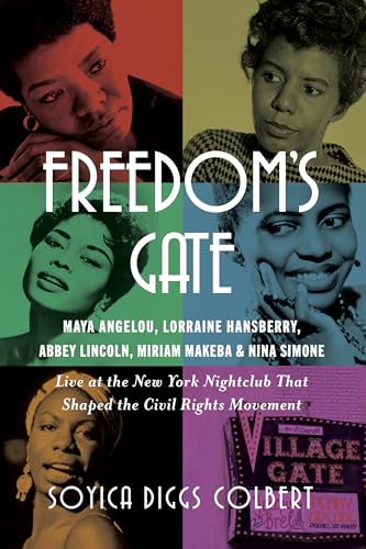 Freedom's Gate: Maya Angelou, Lorraine Hansberry, Abbey Lincoln, Miriam Makeba, and Nina Simone Live at the New York Nightclub that Shaped the Civil Rights Movement (Hardcover)