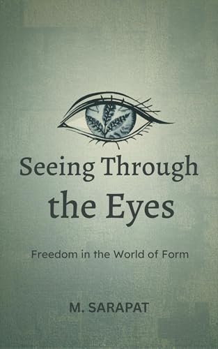 Seeing Through the Eyes: Freedom in the World of Form: A Practical Guide to Seeing Clearly, Ending Comparison, and Finding Freedom in Everyday Perception (Kindle Edition)