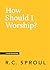 How Should I Worship?