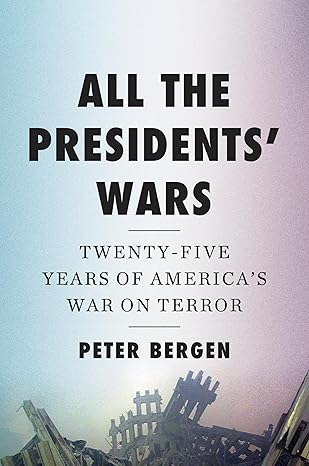 All the Presidents' Wars: Twenty-Five Years of America’s War on Terror