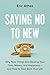 Saying No to New: Why New Things Are Stealing Your Time, Money, and Happiness―And How to Take Back Your Life