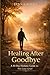 Healing After Goodbye: A 30...