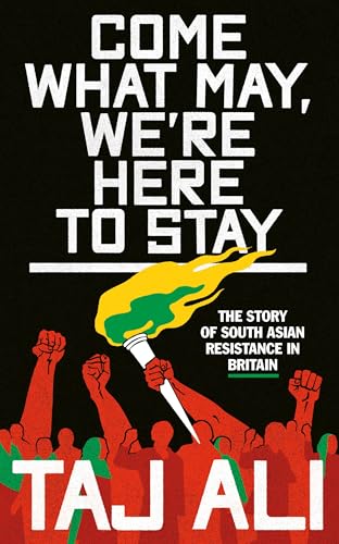 Come what may, we're here to stay: The story of South Asian resistance in Britain (Hardcover)
