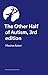 The Other Half of Autism, 3rd edition: A Guide to Living in an Intimate Relationship with an Autistic Partner