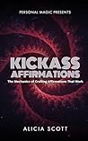 Kickass Affirmations: The Mechanics of Crafting Affirmations That Work