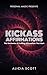 Kickass Affirmations: The Mechanics of Crafting Affirmations That Work