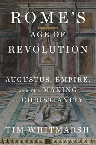 Rome's Age of Revolution: Augustus, Empire, and the Making of Christianity