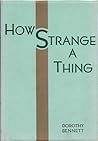 How Strange a Thing by Dorothy Bennett