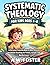 Systematic Theology for Kid...