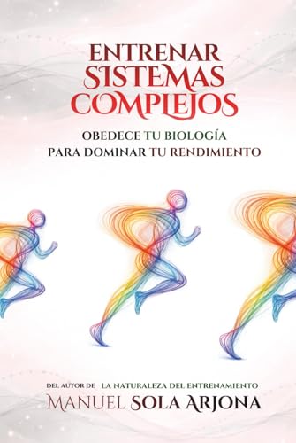 Entrenar Sistemas Complejos: Obedece tu Biología para Dominar tu Rendimiento (Spanish Edition)
