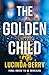 The Golden Child by Lucinda Berry The Golden Child by Lucinda Berry