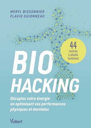 Biohacking : Décuplez votre énergie en optimisant vos performances physiques et mentales: 44 routines à adopter facilement (Paperback)