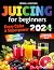 JUICING FOR BEGINNERS by Jenna J.