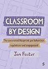 Classroom By Design: The uncovered blueprint for behaviour, regulation and engagement