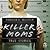 Killer Moms: True Stories: ...