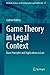Game Theory in Legal Context: Basic Principles and Applications in Law (Economic Analysis of Law in European Legal Scholarship, 23)