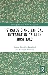 Strategic and Ethical Integration of AI in Hospitals (Routledge Studies in Health Management)