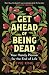 Get Ahead of Being Dead by Evie King Get Ahead of Being Dead by Evie King