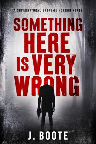 Something Here is Very Wrong: A supernatural extreme horror novel (Kindle Edition)