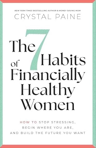 The 7 Habits of Financially Healthy Women: How to Stop Stressing, Begin Where You Are, and Build the Future You Want
