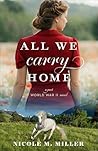 All We Carry Home by Nicole M Miller