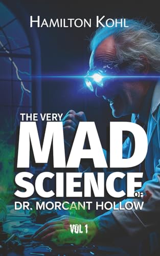 The Very Mad Science of Dr. Morcant Hollow: Vol 1: The Paradoxical Incongruities of Slingshot Time Travel (Novelette)