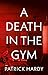 A Death in the Gym by Patrick Hardy